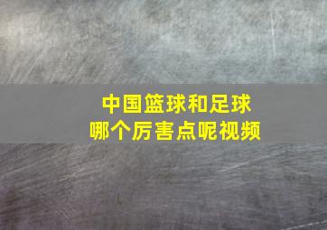 中国篮球和足球哪个厉害点呢视频