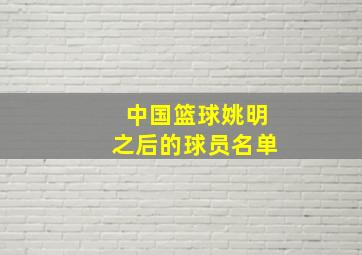 中国篮球姚明之后的球员名单