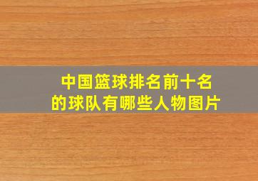 中国篮球排名前十名的球队有哪些人物图片