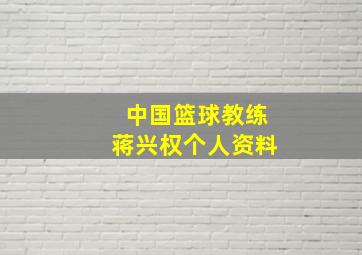 中国篮球教练蒋兴权个人资料