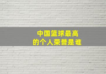 中国篮球最高的个人荣誉是谁