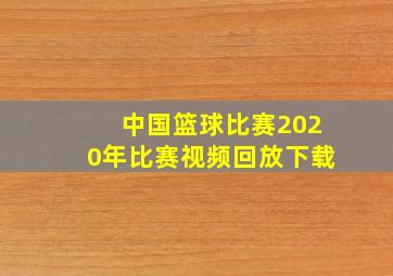 中国篮球比赛2020年比赛视频回放下载