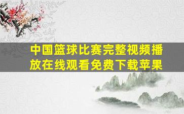 中国篮球比赛完整视频播放在线观看免费下载苹果