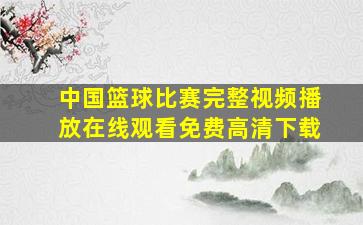 中国篮球比赛完整视频播放在线观看免费高清下载