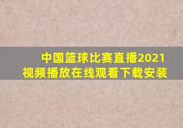 中国篮球比赛直播2021视频播放在线观看下载安装