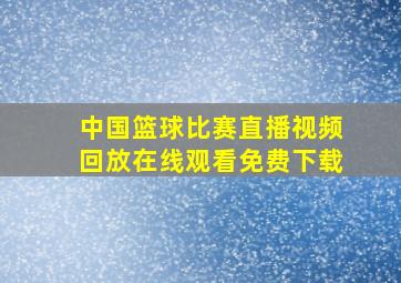 中国篮球比赛直播视频回放在线观看免费下载