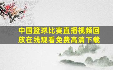 中国篮球比赛直播视频回放在线观看免费高清下载