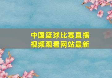 中国篮球比赛直播视频观看网站最新