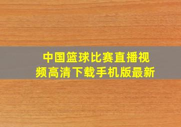 中国篮球比赛直播视频高清下载手机版最新