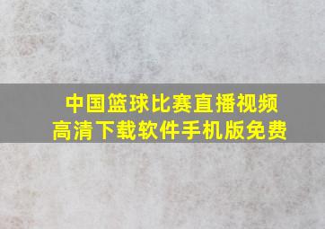 中国篮球比赛直播视频高清下载软件手机版免费