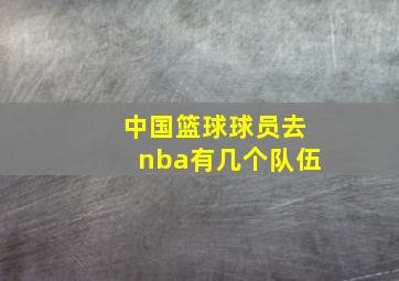 中国篮球球员去nba有几个队伍