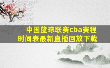 中国篮球联赛cba赛程时间表最新直播回放下载