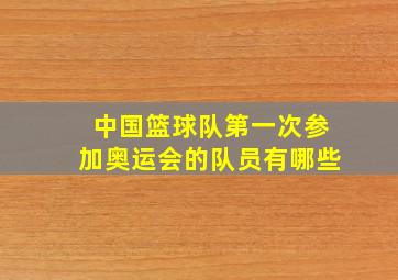 中国篮球队第一次参加奥运会的队员有哪些