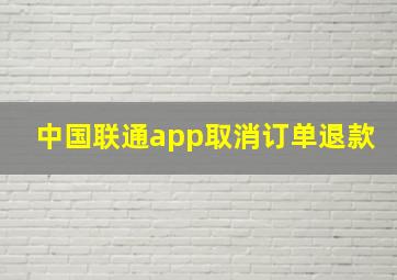 中国联通app取消订单退款