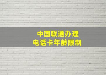 中国联通办理电话卡年龄限制