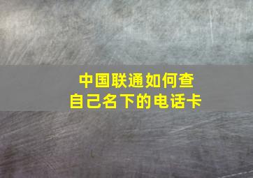 中国联通如何查自己名下的电话卡