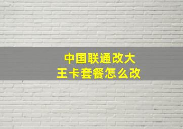 中国联通改大王卡套餐怎么改