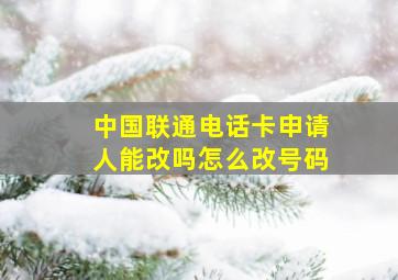 中国联通电话卡申请人能改吗怎么改号码