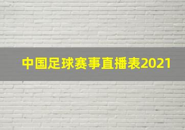 中国足球赛事直播表2021