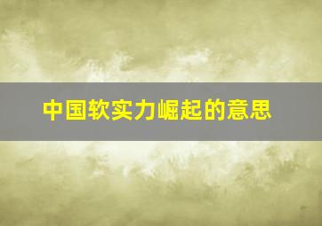 中国软实力崛起的意思