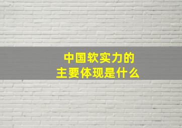 中国软实力的主要体现是什么