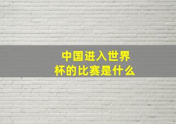 中国进入世界杯的比赛是什么