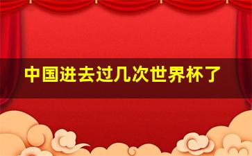 中国进去过几次世界杯了