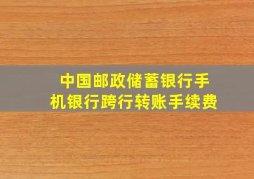 中国邮政储蓄银行手机银行跨行转账手续费