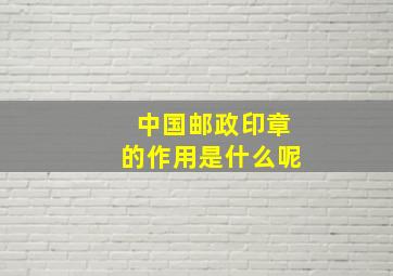 中国邮政印章的作用是什么呢