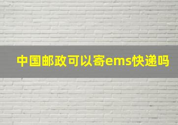 中国邮政可以寄ems快递吗