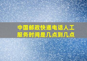 中国邮政快递电话人工服务时间是几点到几点