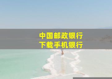 中国邮政银行下载手机银行