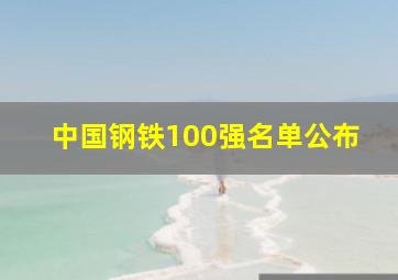 中国钢铁100强名单公布