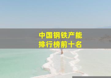 中国钢铁产能排行榜前十名