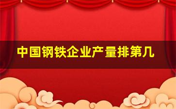 中国钢铁企业产量排第几