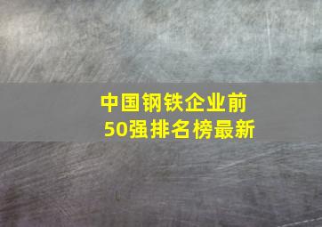 中国钢铁企业前50强排名榜最新