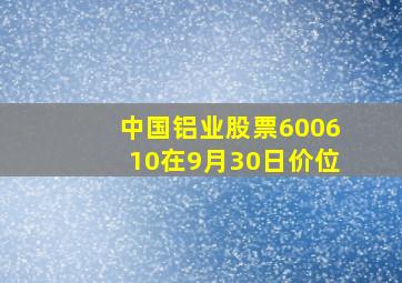 中国铝业股票600610在9月30日价位