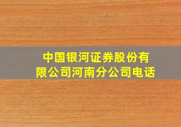 中国银河证券股份有限公司河南分公司电话