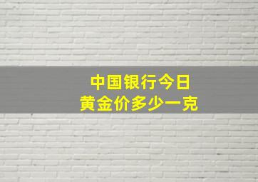 中国银行今日黄金价多少一克