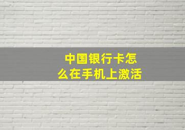 中国银行卡怎么在手机上激活