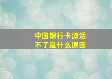 中国银行卡激活不了是什么原因