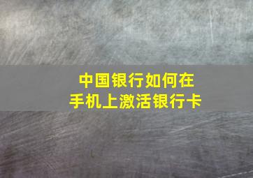 中国银行如何在手机上激活银行卡