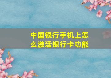 中国银行手机上怎么激活银行卡功能