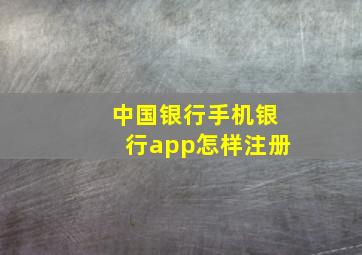 中国银行手机银行app怎样注册