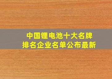 中国锂电池十大名牌排名企业名单公布最新