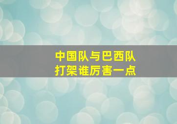 中国队与巴西队打架谁厉害一点