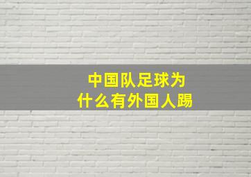 中国队足球为什么有外国人踢