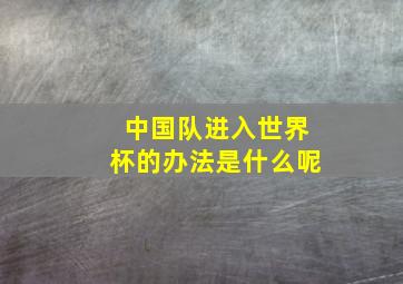 中国队进入世界杯的办法是什么呢