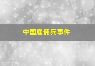 中国雇佣兵事件