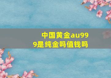 中国黄金au999是纯金吗值钱吗